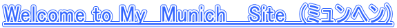 Welcome to My�@Munich�@ Site�@(�~�����w��) 