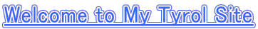 Welcome to My Tyrol Site 
